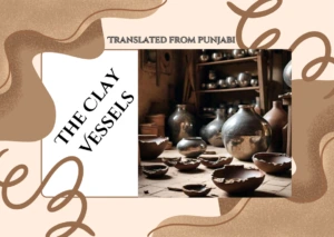 𝘞𝘩𝘰 𝘸𝘰𝘶𝘭𝘥𝘯’𝘵 𝘸𝘢𝘯𝘵 𝘵𝘰 𝘴𝘦𝘦 𝘩𝘪𝘴 𝘥𝘳𝘦𝘢𝘮....?— The Clay Vessels by Shahzad Aslam - Punjabi Fiction