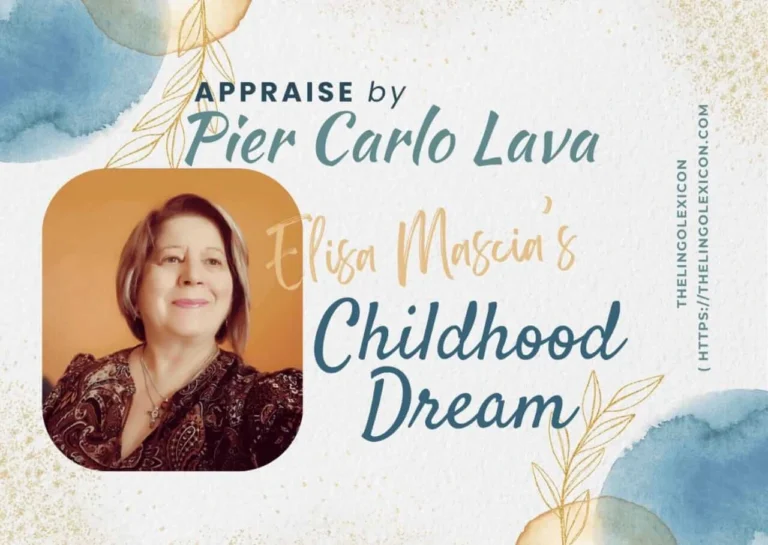 Elisa Mascia's “Childhood Dream” is a poem that gently and profoundly explores the desire... - An APPRAISE by Pier Carlo Lava- Italian Poetry