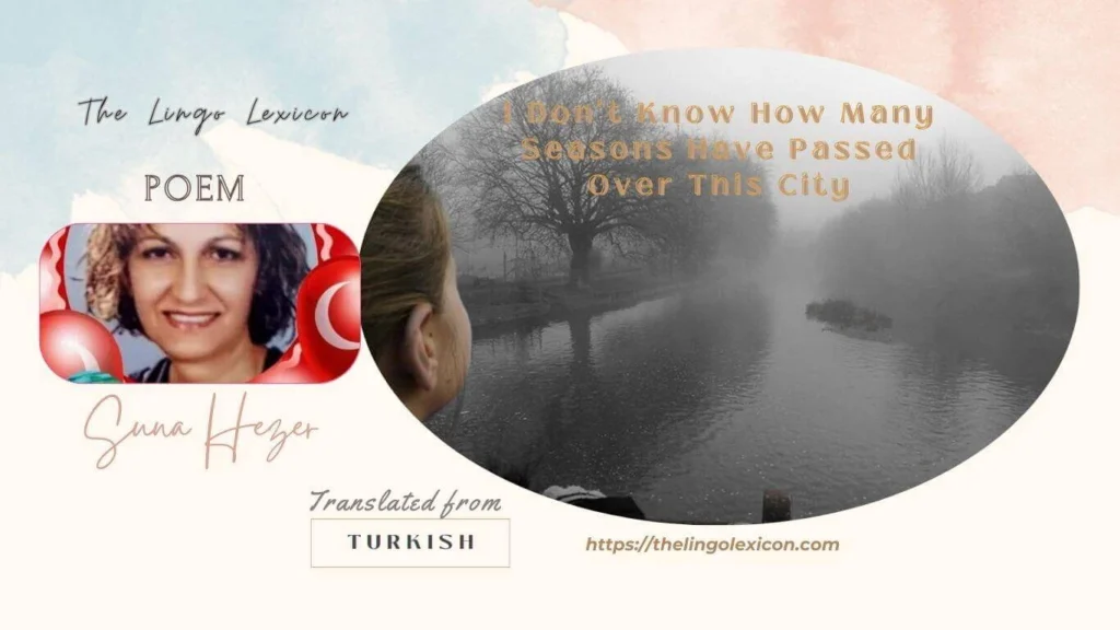𝘐 𝘥𝘰𝘯'𝘵 𝘬𝘯𝘰𝘸 𝘩𝘰𝘸 𝘮𝘢𝘯𝘺 𝘴𝘦𝘢𝘴𝘰𝘯𝘴 𝘩𝘢𝘷𝘦 𝘱𝘢𝘴𝘴𝘦𝘥 𝘰𝘷𝘦𝘳 𝘵𝘩𝘪𝘴 𝘤𝘪𝘵𝘺, 𝘛𝘩𝘦 𝘴𝘵𝘳𝘦𝘦𝘵𝘴 𝘢𝘳𝘦 𝘦𝘮𝘱𝘵𝘺 𝘯𝘰𝘸, 𝘯𝘰 𝘰𝘯𝘦 𝘤𝘢𝘯 𝘱𝘢𝘴𝘴 𝘵𝘩𝘳𝘰𝘶𝘨𝘩 𝘴𝘢𝘥𝘯𝘦𝘴𝘴,...I Don't Know How Many Seasons Have Passed Over This City —— POEM 𝒃𝒚 Suna Hezer - Turkish Literature - Turkish Poetry