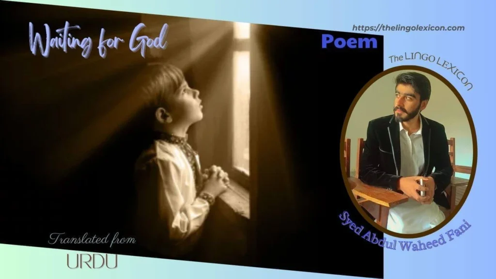 It was said — God will come! I am standing, At the edge of helplessness, For now, He will come—, .... Waiting for God — POEM by Syed Abdul Waheed Fani - Urdu Literature - Urdu Poetry