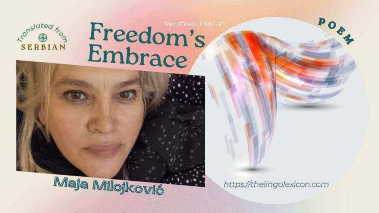 Freedom’s Embrace — POEM 𝒃𝒚 Maja Milojković - Serbian Poetry - Serbian Literature 𝘐𝘯 𝘵𝘩𝘦 𝘲𝘶𝘪𝘦𝘵 𝘥𝘢𝘸𝘯, 𝘸𝘩𝘦𝘳𝘦 𝘥𝘳𝘦𝘢𝘮𝘴 𝘳𝘦𝘴𝘪𝘥𝘦, 𝘍𝘳𝘦𝘦𝘥𝘰𝘮 𝘥𝘢𝘯𝘤𝘦𝘴 𝘰𝘯 𝘵𝘩𝘦 𝘸𝘪𝘯𝘨𝘴 𝘰𝘧 𝘵𝘩𝘦 𝘵𝘪𝘥𝘦. 𝘏𝘦𝘳 𝘵𝘰𝘶𝘤𝘩 𝘪𝘴 𝘭𝘪𝘨𝘩𝘵, 𝘺𝘦𝘵 𝘴𝘵𝘳𝘰𝘯𝘨 𝘢𝘯𝘥 𝘵𝘳𝘶𝘦, 𝘈 𝘨𝘪𝘧𝘵 𝘧𝘰𝘳 𝘢𝘭𝘭, 𝘧𝘰𝘳 𝘮𝘦, 𝘧𝘰𝘳 𝘺𝘰𝘶. .... Read full poem in The LINGO LEXICON
