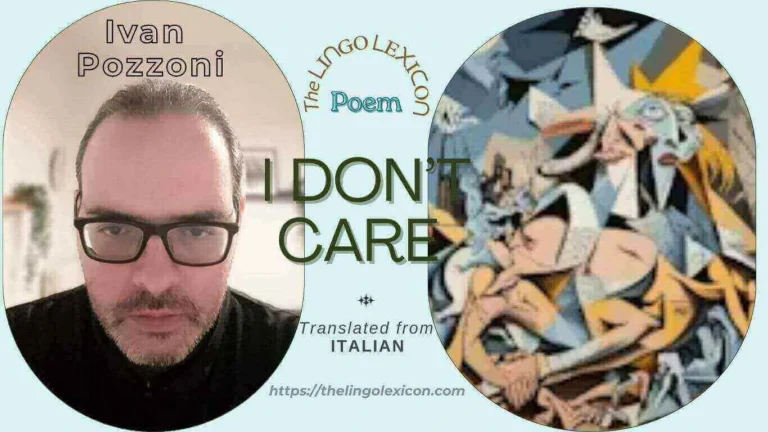 I Don’t Care — POEM by Ivan Pozzoni - Italian Poetry - Italian Literature 𝘍𝘰𝘳 𝘵𝘩𝘦 𝘭𝘢𝘴𝘵 𝘵𝘸𝘦𝘯𝘵𝘺 𝘺𝘦𝘢𝘳𝘴 𝘰𝘳 𝘴𝘰, ‘𝘐 𝘥𝘰𝘯'𝘵 𝘤𝘢𝘳𝘦’ 𝘩𝘢𝘴 𝘣𝘦𝘦𝘯 𝘣𝘢𝘤𝘬 𝘪𝘯 𝘧𝘢𝘴𝘩𝘪𝘰𝘯, 𝘩𝘦𝘳𝘥𝘴 𝘰𝘧 𝘣𝘳𝘢𝘪𝘯𝘭𝘦𝘴𝘴 𝘤𝘰𝘯𝘴𝘵𝘪𝘱𝘢𝘵𝘦𝘥 𝘱𝘦𝘰𝘱𝘭𝘦, 𝘢𝘭𝘭, 𝘪𝘯 𝘴𝘦𝘢𝘳𝘤𝘩 𝘰𝘧 𝘵𝘩𝘦 𝘳𝘦𝘩𝘢𝘣𝘪𝘭𝘪𝘵𝘪𝘦𝘳𝘶𝘯𝘨 𝘰𝘧 𝘦𝘨𝘰, 𝘉𝘳𝘪𝘤𝘬 𝘣𝘺 𝘣𝘳𝘪𝘤𝘬, 𝘪𝘯 𝘵𝘩𝘦 𝘣𝘭𝘢𝘤𝘬 𝘴𝘩𝘪𝘳𝘵 𝘰𝘧 𝘪𝘨𝘯𝘰𝘳𝘢𝘯𝘤𝘦 𝘰𝘳𝘨𝘢𝘯𝘪𝘴𝘪𝘯𝘨 𝘳𝘢𝘪𝘥𝘴, 𝘞𝘪𝘵𝘩 𝘵𝘩𝘦 𝘰𝘶𝘵𝘤𝘰𝘮𝘦 𝘰𝘧 𝘦𝘯𝘥𝘪𝘯𝘨 𝘶𝘱 𝘥𝘦𝘢𝘥, 𝘢 𝘮𝘰𝘴𝘲𝘶𝘪𝘵𝘰 𝘣𝘪𝘵𝘦 𝘢𝘸𝘢𝘺, 𝘰𝘯 𝘤𝘰𝘶𝘤𝘩 𝘍𝘳𝘦𝘶𝘥’𝘴. .... Read full poem in The LINGO LEXICON