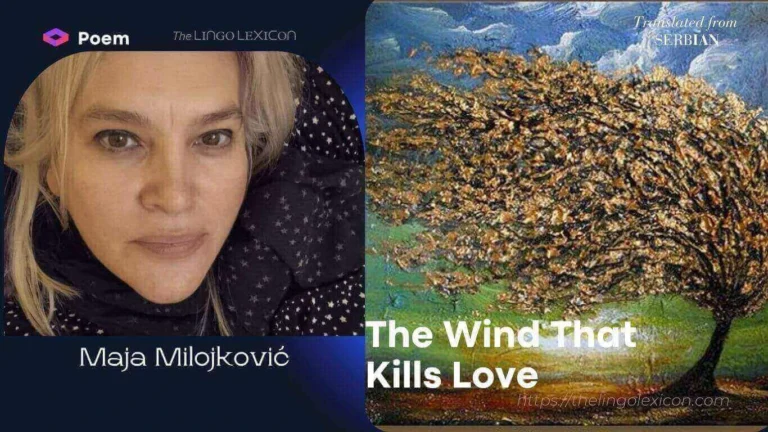 The Wind That Kills Love — POEM by Maja Milojković - Serbian Poetry - Serbian Literature 𝘛𝘩𝘦 𝘸𝘪𝘯𝘥 𝘳𝘪𝘴𝘦𝘴 𝘧𝘳𝘰𝘮 𝘥𝘪𝘴𝘵𝘢𝘯𝘵 𝘭𝘢𝘯𝘥𝘴, 𝘊𝘢𝘳𝘳𝘺𝘪𝘯𝘨 𝘤𝘰𝘭𝘥 𝘢𝘯𝘥 𝘧𝘶𝘳𝘺. 𝘐𝘵 𝘳𝘶𝘴𝘩𝘦𝘴 𝘵𝘩𝘳𝘰𝘶𝘨𝘩 𝘷𝘢𝘭𝘭𝘦𝘺𝘴, 𝘊𝘳𝘢𝘴𝘩𝘦𝘴 𝘢𝘨𝘢𝘪𝘯𝘴𝘵 𝘤𝘭𝘪𝘧𝘧𝘴, 𝘚𝘸𝘦𝘦𝘱𝘴 𝘢𝘤𝘳𝘰𝘴𝘴 𝘧𝘪𝘦𝘭𝘥𝘴, 𝘞𝘩𝘦𝘳𝘦 𝘺𝘰𝘶𝘯𝘨 𝘵𝘳𝘦𝘦𝘴 𝘴𝘵𝘳𝘶𝘨𝘨𝘭𝘦 𝘵𝘰 𝘧𝘪𝘯𝘥 𝘵𝘩𝘦𝘪𝘳 𝘧𝘰𝘰𝘵𝘪𝘯𝘨. .... Read full poem in The LINGO LEXICON