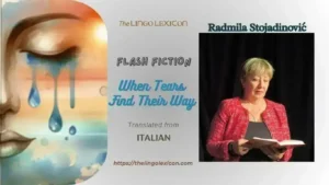 When Tears Find Their Way — FLASH FICTION 𝒃𝒚 Radmila Stojadinović - Serbian Literature - Serbian Fiction 𝘐 𝘴𝘦𝘢𝘳𝘤𝘩𝘦𝘥 𝘧𝘰𝘳 𝘩𝘪𝘮 𝘮𝘺 𝘸𝘩𝘰𝘭𝘦 𝘭𝘪𝘧𝘦. 𝘛𝘩𝘪𝘳𝘵𝘺 𝘺𝘦𝘢𝘳𝘴. 𝘛𝘩𝘳𝘦𝘦 𝘥𝘦𝘤𝘢𝘥𝘦𝘴 𝘰𝘧 𝘩𝘦𝘭𝘭, 𝘰𝘧 𝘢𝘤𝘩𝘪𝘯𝘨 𝘴𝘪𝘭𝘦𝘯𝘤𝘦, 𝘰𝘧 𝘩𝘰𝘱𝘦 𝘵𝘩𝘢𝘵 𝘳𝘦𝘧𝘶𝘴𝘦𝘥 𝘵𝘰 𝘥𝘪𝘦. 𝘐 𝘳𝘦𝘮𝘦𝘮𝘣𝘦𝘳 𝘵𝘩𝘢𝘵 𝘥𝘢𝘺 𝘢𝘴 𝘪𝘧 𝘪𝘵 𝘸𝘦𝘳𝘦 𝘴𝘵𝘪𝘵𝘤𝘩𝘦𝘥 𝘪𝘯𝘵𝘰 𝘮𝘺 𝘴𝘬𝘪𝘯. .... Read full FLASH FICTION in The LINGO LEXICON