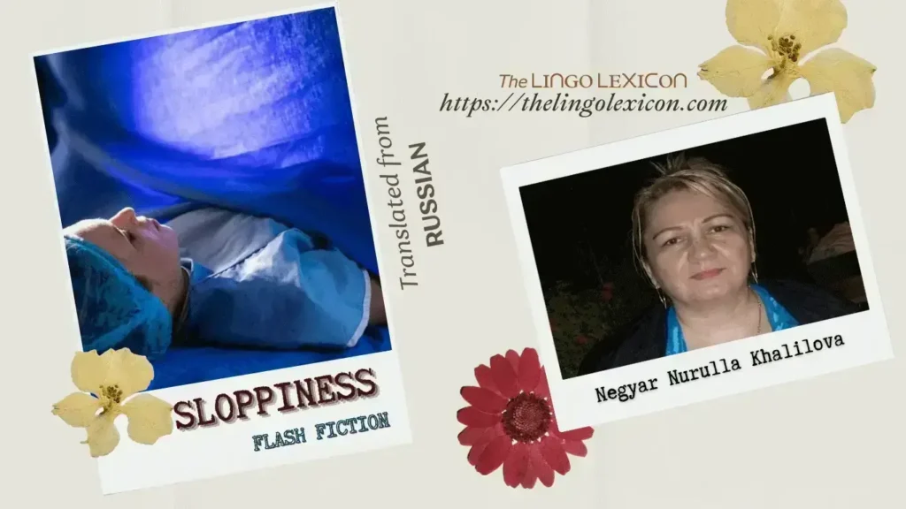 SLOPPINESS by Negyar Nurulla Khalilova - Russian Literature - Russian Fiction - Russian Flash Fiction