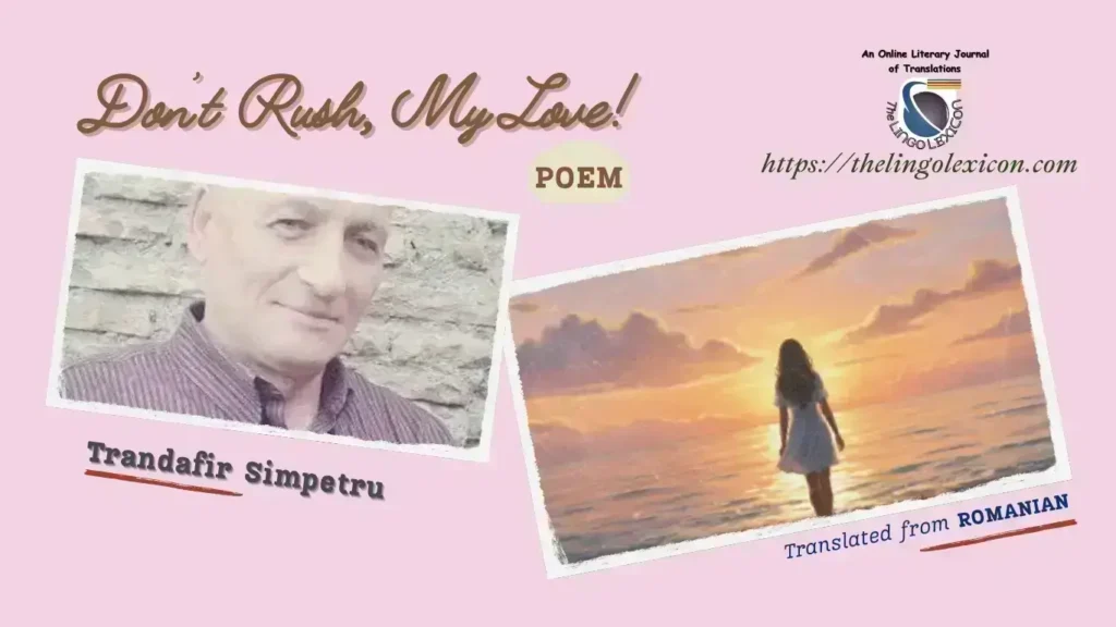 Don’t Rush, My Love! by Trandafir Simpetru_Romanian Poetry_Romanian Literature
